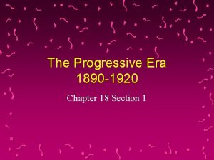 The Progressive Era 1890 1920 Chapter 18 Section