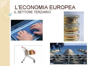 LECONOMIA EUROPEA IL SETTORE TERZIARIO LO SVILUPPO DEL