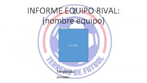 INFORME EQUIPO RIVAL nombre equipo ESCUDO Temporada Jornada