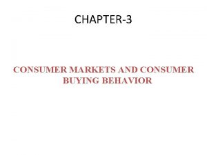 CHAPTER3 CONSUMER MARKETS AND CONSUMER BUYING BEHAVIOR Consumer