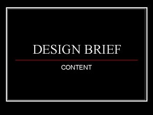 DESIGN BRIEF CONTENT GENERAL CONTENTS There is no