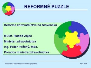 REFORMN PUZZLE Reforma zdravotnctva na Slovensku MUDr Rudolf