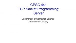 CPSC 441 TCP Socket Programming Server Department of