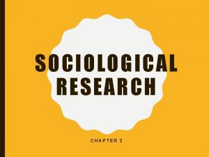 SOCIOLOGICAL RESEARCH CHAPTER 2 RESEARCHING THE SOCIAL WORLD