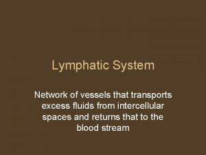 Lymphatic System Network of vessels that transports excess