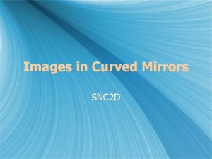 Images in Curved Mirrors SNC 2 D Types