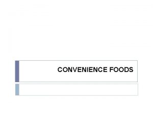CONVENIENCE FOODS Convenience Foods Convenience foods are used