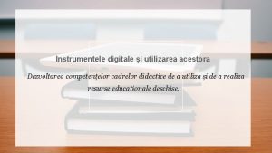 Instrumentele digitale i utilizarea acestora Dezvoltarea competenelor cadrelor