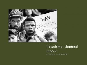 Il razzismo elementi teorici Sociologia a a 20102011