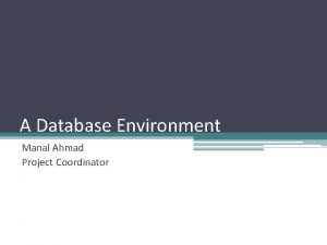 A Database Environment Manal Ahmad Project Coordinator ThreeLevel