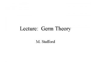 Lecture Germ Theory M Stafford Germ Theory Why