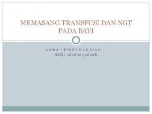 MEMASANG TRANSFUSI DAN NGT PADA BAYI NAMA RISXI