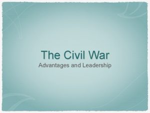The Civil War Advantages and Leadership The Civil