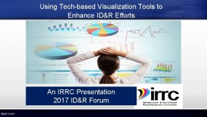 Using Techbased Visualization Tools to Enhance IDR Efforts