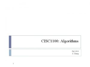 CISC 1100 Algorithms Fall 2014 X Zhang 1