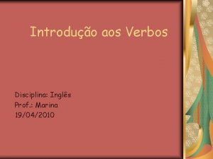 Introduo aos Verbos Disciplina Ingls Prof Marina 19042010