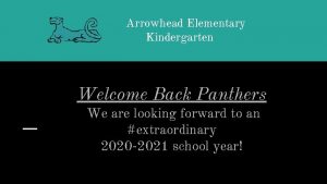 Arrowhead Elementary Kindergarten Welcome Back Panthers We are