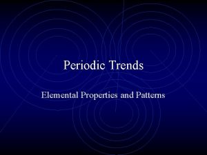 Periodic Trends Elemental Properties and Patterns Periodic Trends