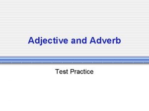 Adjective and Adverb Test Practice Adverb prepositional phrase