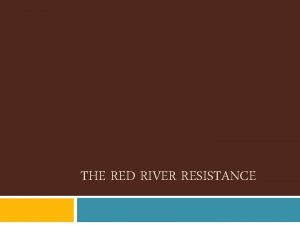 THE RED RIVER RESISTANCE Most historians call it