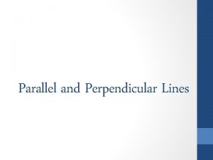Parallel and Perpendicular Lines Parallel Lines Two lines