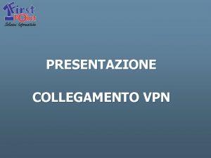 PRESENTAZIONE COLLEGAMENTO VPN COSE UNA VPN La VPN