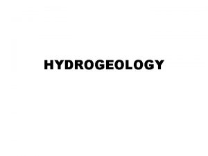 HYDROGEOLOGY Course Objectives Introduction to groundwater including Groundwater