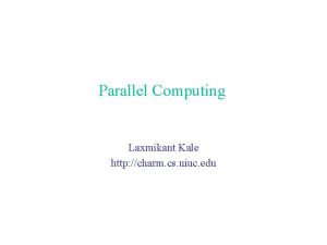 Parallel Computing Laxmikant Kale http charm cs uiuc