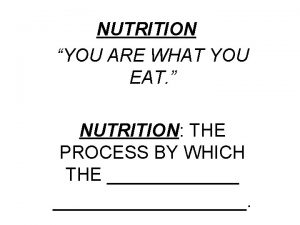 NUTRITION YOU ARE WHAT YOU EAT NUTRITION THE