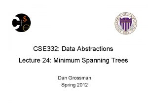 CSE 332 Data Abstractions Lecture 24 Minimum Spanning