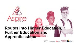 Routes into Higher Education Further Education and Apprenticeships