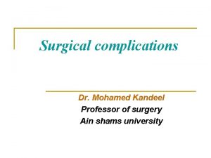 Surgical complications Dr Mohamed Kandeel Professor of surgery