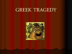GREEK TRAGEDY Greek Theater l Theaters were built