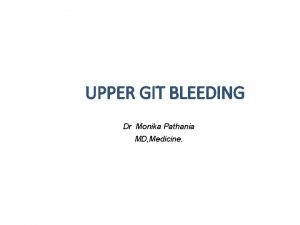 UPPER GIT BLEEDING Dr Monika Pathania MD Medicine