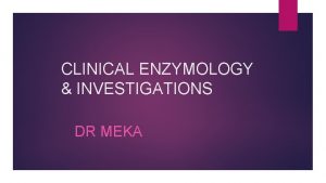 CLINICAL ENZYMOLOGY INVESTIGATIONS DR MEKA Introduction Gained popularity