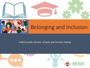 Belonging and Inclusion Keith Reynolds Director of Equity