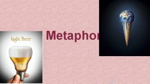 Metaphor Metaphor Comparison of two words without the