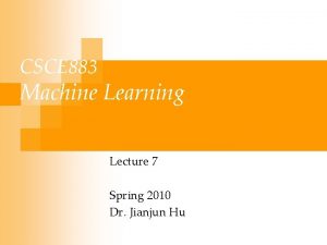 CSCE 883 Machine Learning Lecture 7 Spring 2010