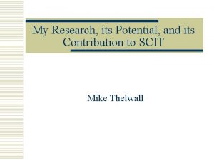 My Research its Potential and its Contribution to