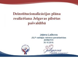 Deinstitucionalizcijas plna realizana Jelgavas pilstas pavaldb Jeena Lakova