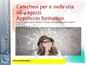 Catechesi per e nella vita dei ragazzi Approccio