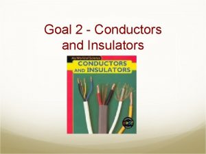 Goal 2 Conductors and Insulators What is resistance