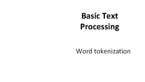 Basic Text Processing Word tokenization Text Normalization Every