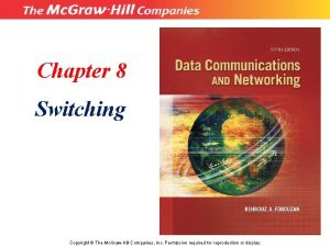 Chapter 8 Switching Copyright The Mc GrawHill Companies