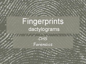 Fingerprints dactylograms CHS Forensics Topics History Fundamental Principles