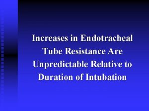 Increases in Endotracheal Tube Resistance Are Unpredictable Relative