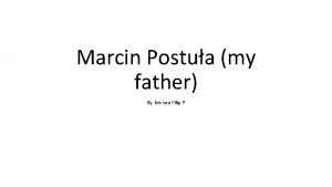 Marcin Postua my father By his son Filip