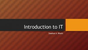 Introduction to IT Zeeshan A Bhatti Information System