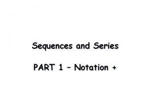 Sequences and Series PART 1 Notation Sequences and