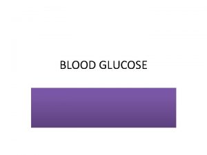 BLOOD GLUCOSE Glucose in the Body A Preview